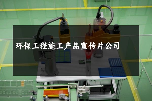 环保工程施工产品宣传片公司