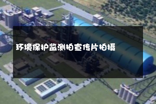 环境保护监测拍宣传片拍摄