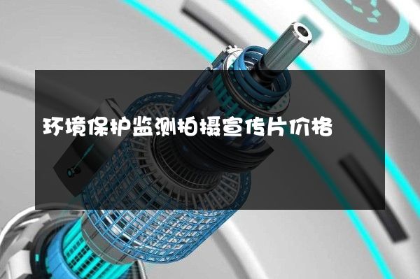 环境保护监测拍摄宣传片价格