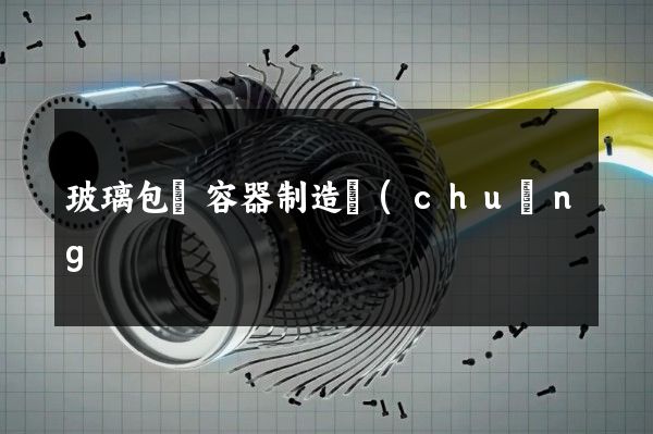 玻璃包裝容器制造創(chuàng)意企業(yè)宣傳片 玻璃包裝容器制造創(chuàng)意企業(yè)宣傳片