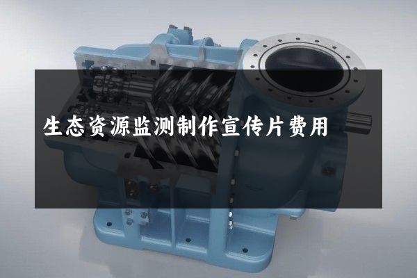 生态资源监测制作宣传片费用