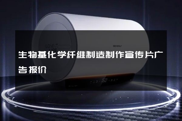 生物基化学纤维制造制作宣传片广告报价