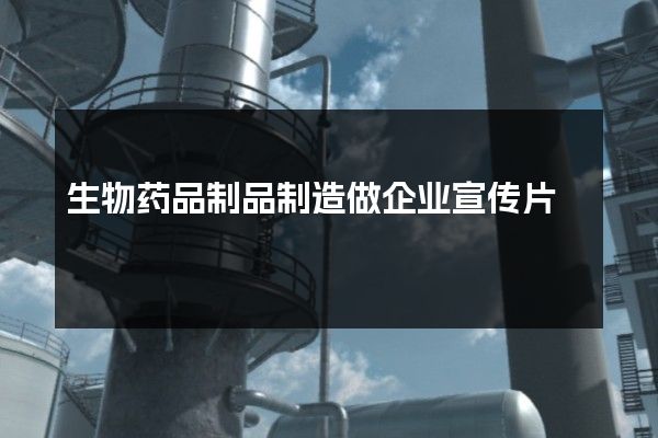 生物药品制品制造做企业宣传片
