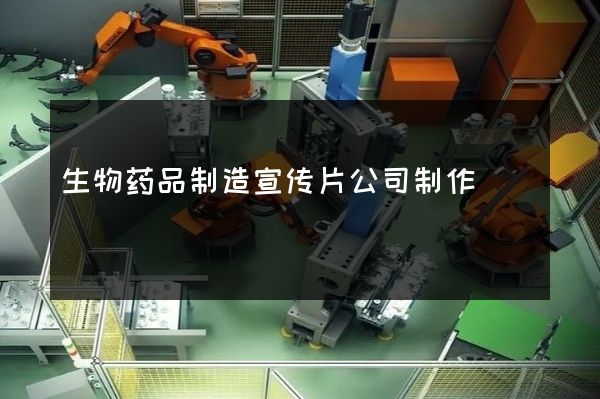 生物药品制造宣传片公司制作