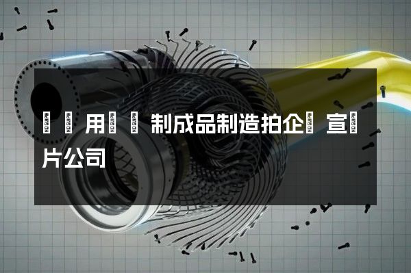 產業用紡織制成品制造拍企業宣傳片公司