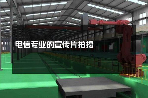 电信专业的宣传片拍摄