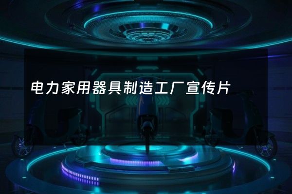 电力家用器具制造工厂宣传片