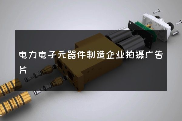 电力电子元器件制造企业拍摄广告片