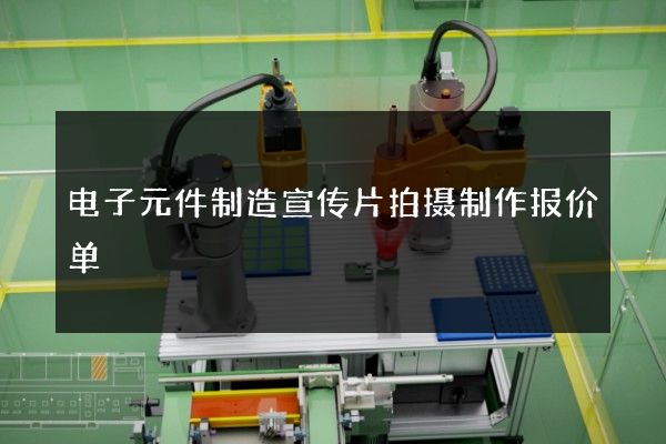 电子元件制造宣传片拍摄制作报价单