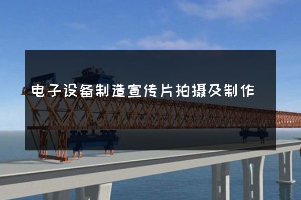 电子设备制造宣传片拍摄及制作