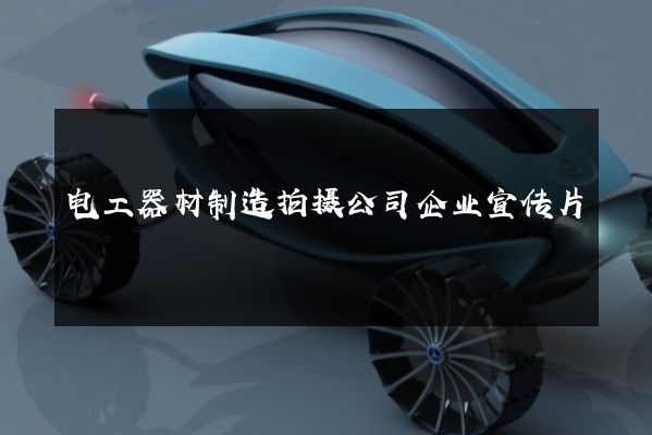 电工器材制造拍摄公司企业宣传片