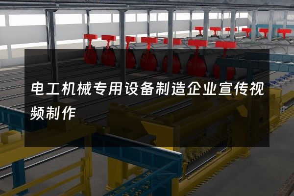 电工机械专用设备制造企业宣传视频制作