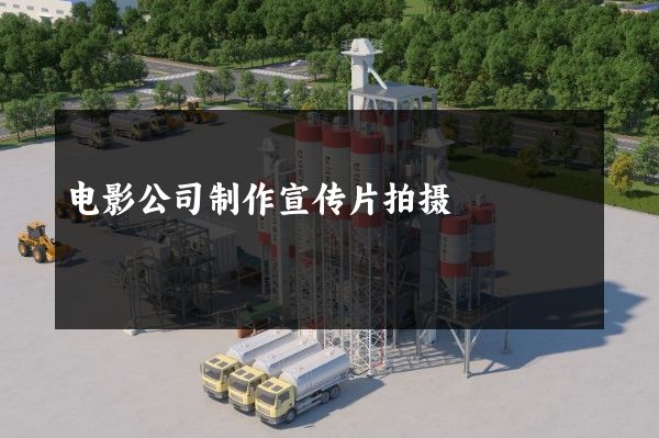电影公司制作宣传片拍摄