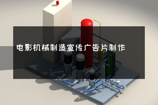 电影机械制造宣传广告片制作