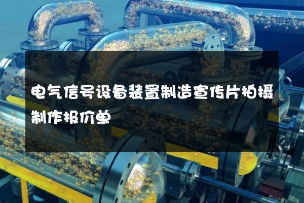 电气信号设备装置制造宣传片拍摄制作报价单