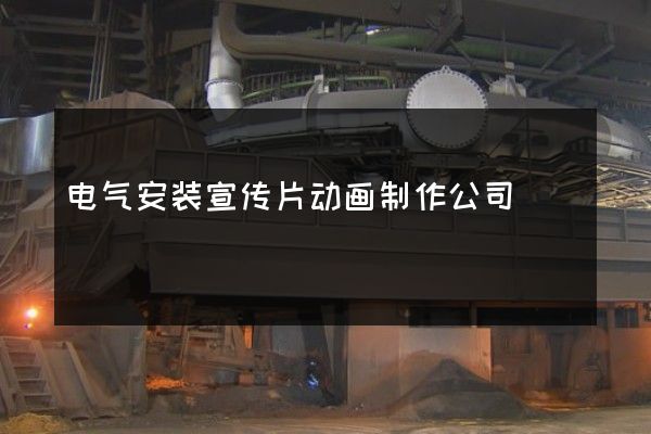 电气安装宣传片动画制作公司