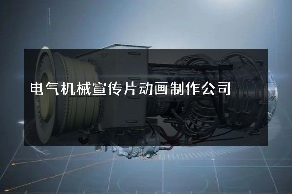 电气机械宣传片动画制作公司