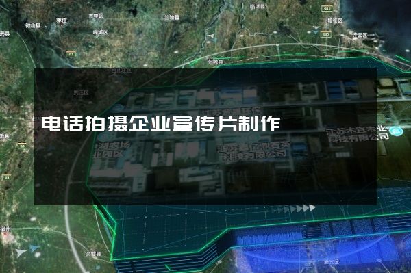 电话拍摄企业宣传片制作