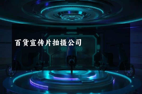 百货宣传片拍摄公司