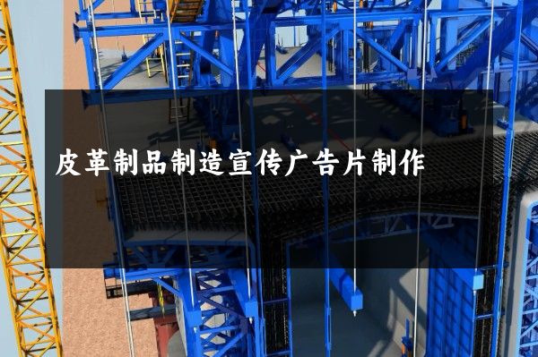 皮革制品制造宣传广告片制作