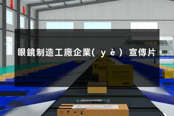 眼鏡制造工廠企業(yè)宣傳片