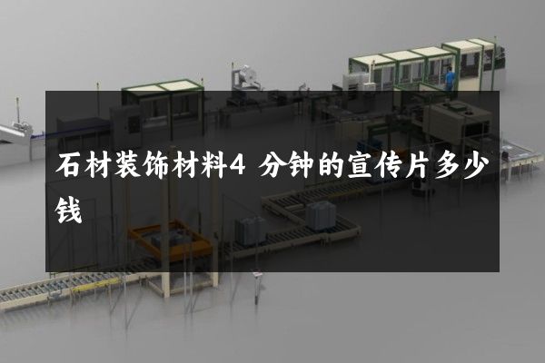 石材装饰材料4分钟的宣传片多少钱