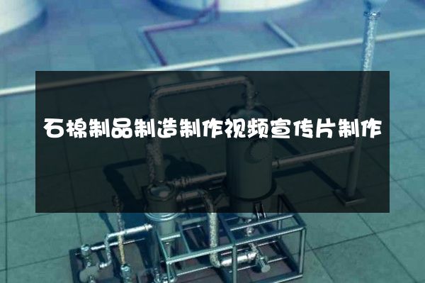 石棉制品制造制作视频宣传片制作