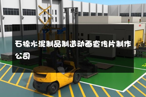 石棉水泥制品制造动画宣传片制作公司