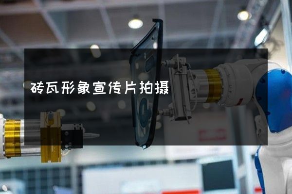 砖瓦形象宣传片拍摄