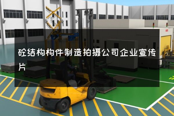 砼结构构件制造拍摄公司企业宣传片