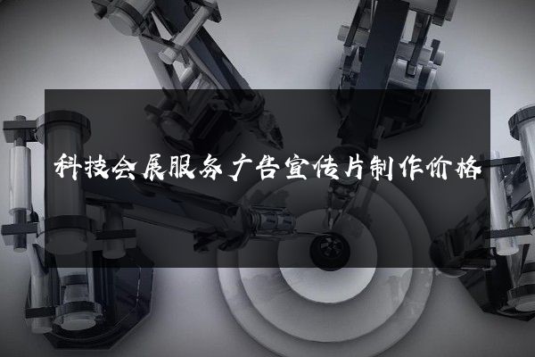 科技会展服务广告宣传片制作价格