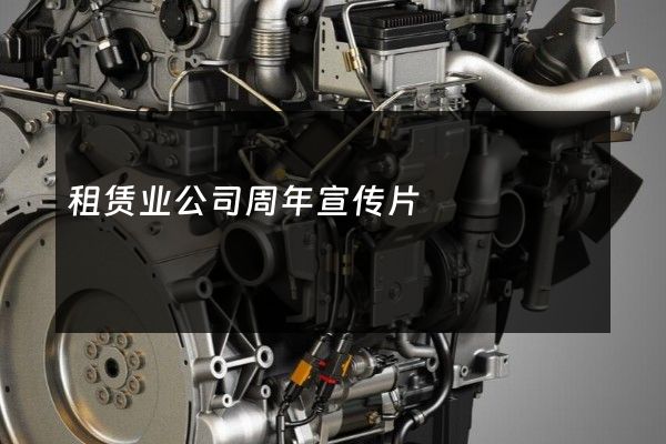租赁业公司周年宣传片