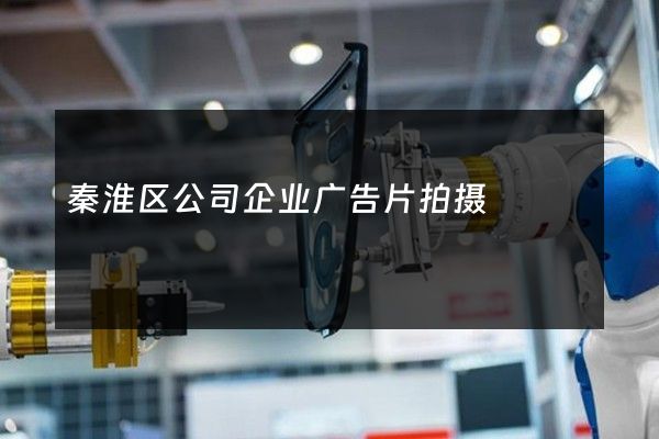 秦淮区公司企业广告片拍摄