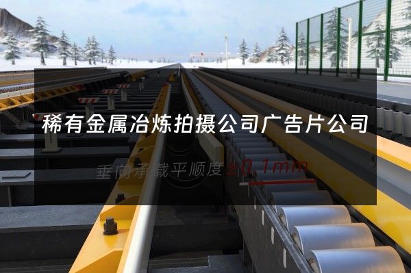 稀有金属冶炼拍摄公司广告片公司