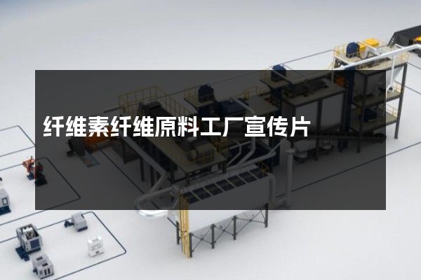 纤维素纤维原料工厂宣传片