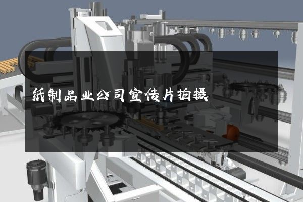 纸制品业公司宣传片拍摄