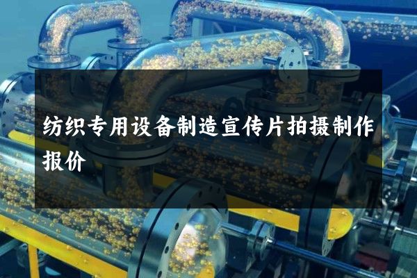 纺织专用设备制造宣传片拍摄制作报价