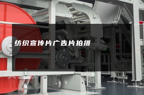 纺织宣传片广告片拍摄
