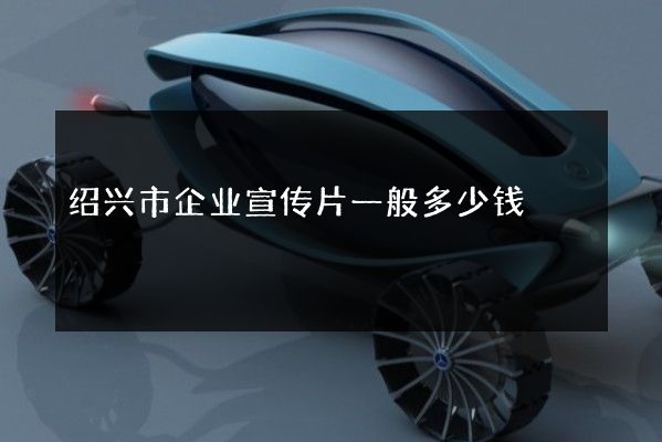 绍兴市企业宣传片一般多少钱