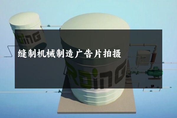 缝制机械制造广告片拍摄