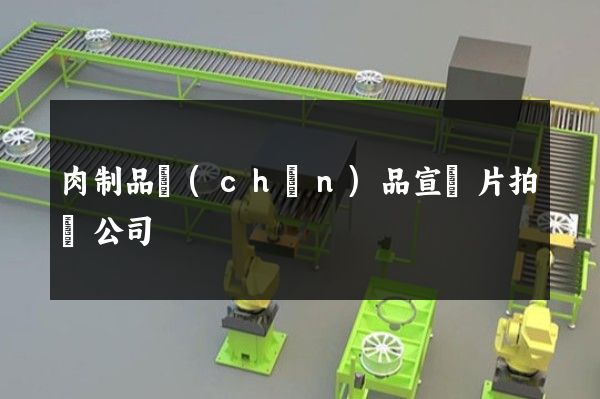 肉制品產(chǎn)品宣傳片拍攝公司