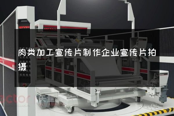 肉类加工宣传片制作企业宣传片拍摄
