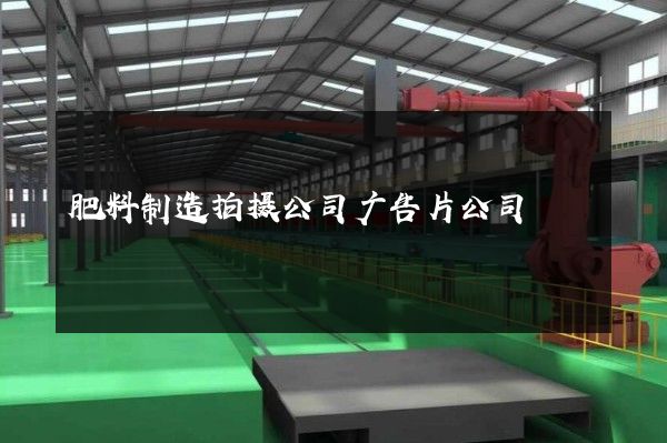 肥料制造拍摄公司广告片公司