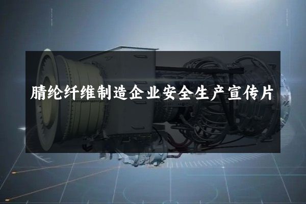 腈纶纤维制造企业安全生产宣传片
