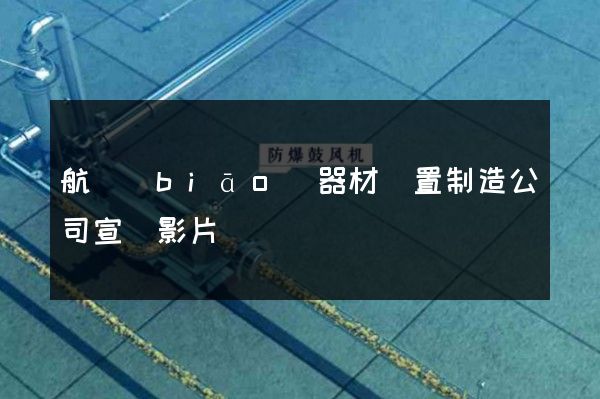 航標(biāo)器材裝置制造公司宣傳影片