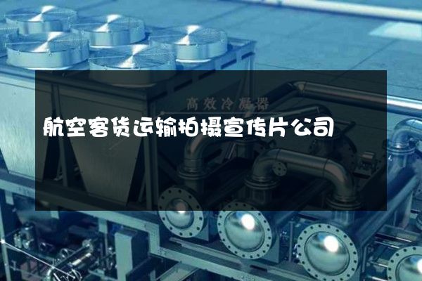 航空客货运输拍摄宣传片公司