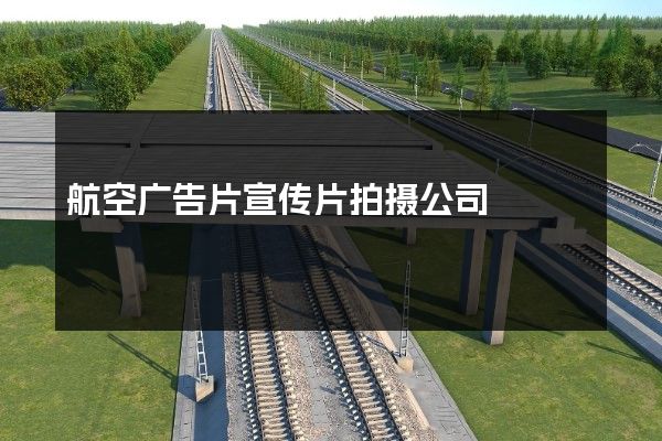 航空广告片宣传片拍摄公司