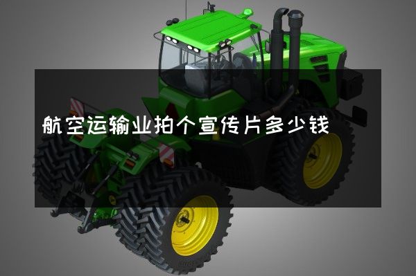 航空运输业拍个宣传片多少钱