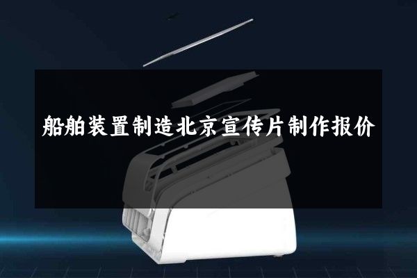 船舶装置制造北京宣传片制作报价
