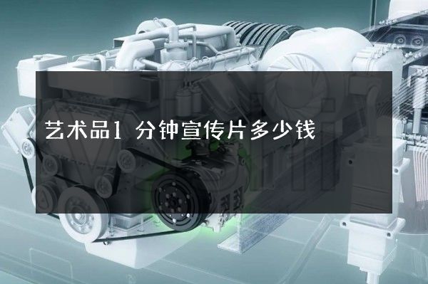 艺术品1分钟宣传片多少钱